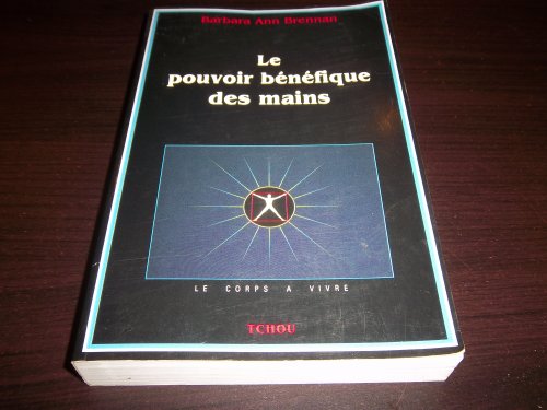 9782710705208: Le pouvoir bnfique des mains: Comment se soigner par les champs nergtiques: Un nouveau guide pour l'tre humain- sa sant, ses relations humains et la maladie