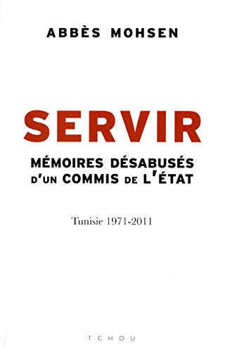 Beispielbild fr Servir : Mmoires dsabuss d'un commis de l'Etat, Tunisie 1971-2011 zum Verkauf von Ammareal
