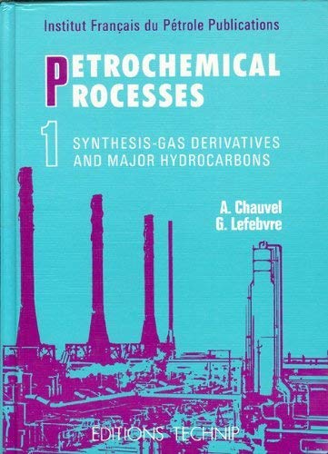 Petrochemical Processes (Volume 1: Synthesis-Gas Derivatives and Major Hydrocarbons) (9782710805625) by Chauvel, Alain; Lefebvre, Gilles