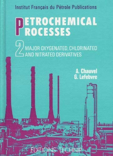 Petrochemical Processes (Volume 2: Major Oxygenated, Chlorinated, and Nitrated Derivatives) (English and Spanish Edition) (9782710805632) by Chauvel, Alain; Lefebvre, Gilles