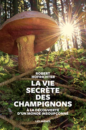 9782711200191: La vie secrte des champignons: A la dcouverte d'un monde insouponn