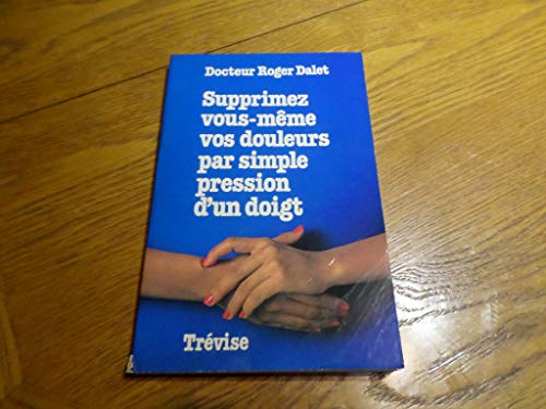 9782711203413: Supprimez vous-même vos douleurs par simple pression d'un doigt (French Edition)