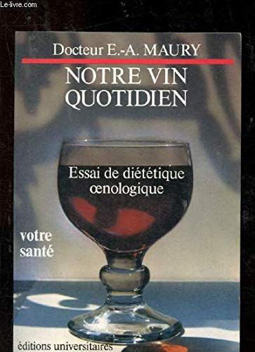 Notre vin quotidien: Essai de dieÌteÌtique Å“nologique (Votre santeÌ) (French Edition) (9782711303274) by Maury, E. A