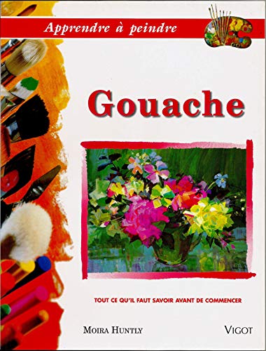 Gouache apprendre a peindre (French Edition) (9782711414451) by Moira Huntly