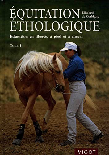 Equitation Ã©thologique. 1, Education en libertÃ©, Ã: pied et Ã  cheval (9782711415175) by Elisabeth De Corbigny