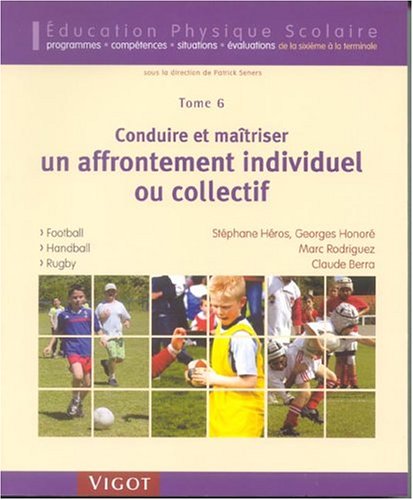 Imagen de archivo de Conduire et matriser un affrontement individuel ou collectif - Tome 6: Football, Handball, Rugby a la venta por Ammareal