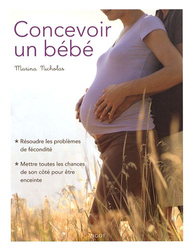 Beispielbild fr Concevoir un bb : Rsoudre les problmes de fcondit, mettre toutes les chances de son ct pour tre enceinte zum Verkauf von Ammareal