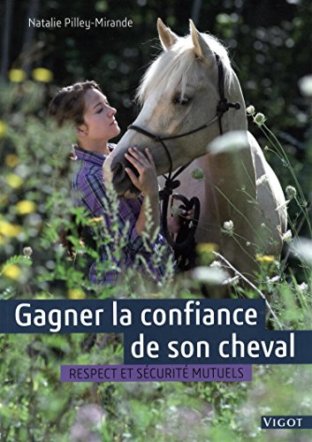 Beispielbild fr Gagner la confiance de son cheval : Respect et scurit mutuels zum Verkauf von Revaluation Books