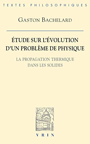 Etude Sur l'Evolution d'Un Probleme de Physique: La Propagation Thermique Dans Les Solides (Vrin-Reprise) (French Edition) (9782711600434) by Bachelard, Gaston