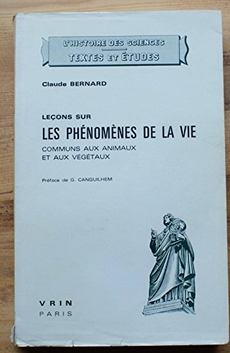 Lecons Sur Les Phenomenes de la Vie Communs Aux Animaux Et Aux Vegetaux (Histoire Des Sciences - Textes) (French Edition) (9782711600687) by Bernard, Claude