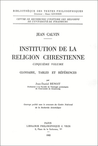 Institution de la religion chretienne Cinquieme volume Glossaire tables et references