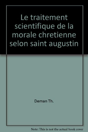 LE TRAITEMENT SCIENTIFIQUE DE LA MORALE CHRETIENNE SELON SAINT AUGUSTIN - DEMAN TH.