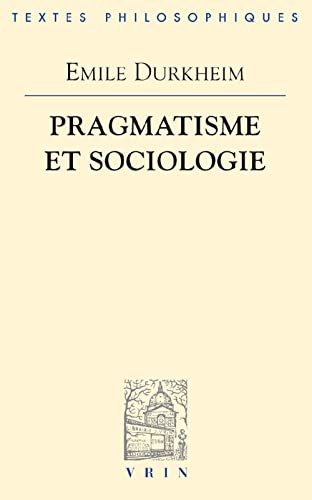 Pragmatisme Et Sociologie (Bibliotheque Des Textes Philosophiques) (French Edition) (9782711602254) by Durkheim, Emile