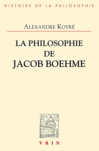 La Philosophie de Jacob Boehme: Etude Sur Les Origines de la Metaphysique Allemande (Bibliotheque D'Histoire de la Philosophie) (French Edition) - Koyre, Professor Alexandre