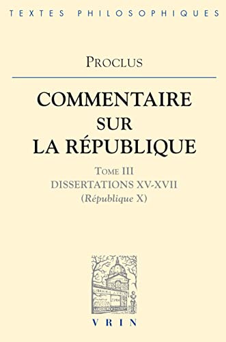 Proclus: Commentaires Sur La Republique Dissertations XV-XVII (Republique X) (Bibliotheque Des Textes Philosophiques) (French Edition) (9782711606344) by Vrin
