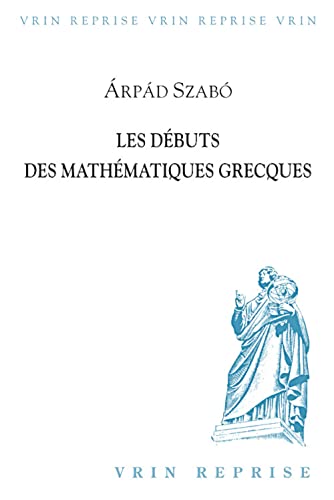 Beispielbild fr Les Debuts Des Mathematiques Grecques (Histoire Des Sciences - Etudes) (French Edition) zum Verkauf von Gallix