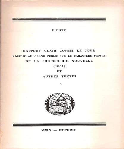 J.G. Fichte: Rapport Clair Comme Le Jour Adresse Au Grand Public Sur Le Caractere Propre de la Philosophie Nouvelle (1801) Et Autres Textes (Bibliotheque Des Textes Philosophiques) (French Edition) (9782711609048) by Druet, P-Ph; Valensin, A