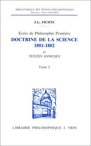 J.G. Fichte: Ecrits de Philosophie Premiere: Doctrine de la Science 1801-1802 Et Textes Annexes (Bibliotheque Des Textes Philosophiques) (French Edition) (9782711609390) by Philonenko, A