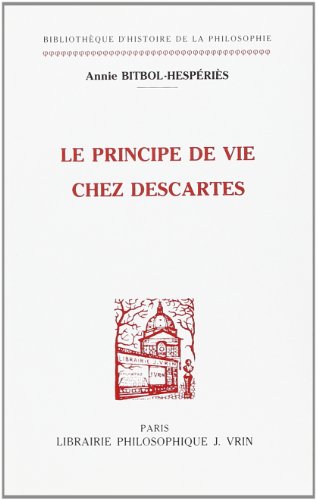 Le Principe de Vie Chez Descartes (Bibliotheque D'Histoire de la Philosophie) (French Edition) (9782711610341) by Bitbol-Hesperies, Annie