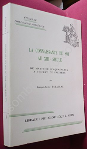 Beispielbild fr La Connaissance de Soi Au Xiiie Siecle: de Matthieu d'Aquasparta a Thierry de Freiberg (Etudes de Philosophie Medievale) (French Edition) zum Verkauf von Gallix