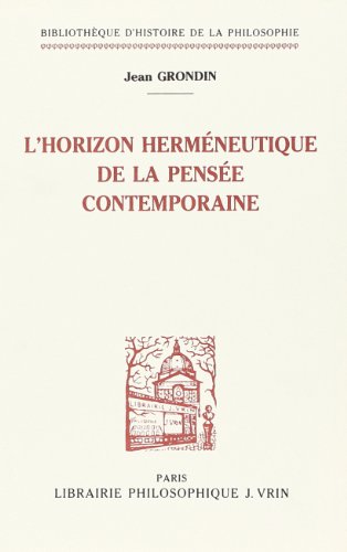 L'Horizon Hermeneutique de la Pensee Contemporaine (Bibliotheque D'Histoire de la Philosophie) (French Edition) (9782711611539) by Grondin, Professor Jean