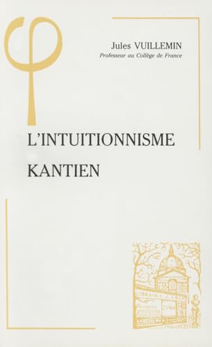 Imagen de archivo de L'Intuitionnisme Kantien (Bibliotheque D'Histoire de la Philosophie) (French Edition) [FRENCH LANGUAGE - Soft Cover ] a la venta por booksXpress