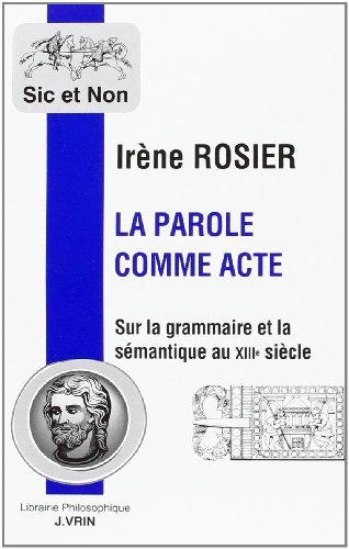 Beispielbild fr La Parole Comme Acte: Sur La Grammaire Et La Semantique Au Xiiie Siecle (Sic Et Non) (French Edition) [FRENCH LANGUAGE - Soft Cover ] zum Verkauf von booksXpress