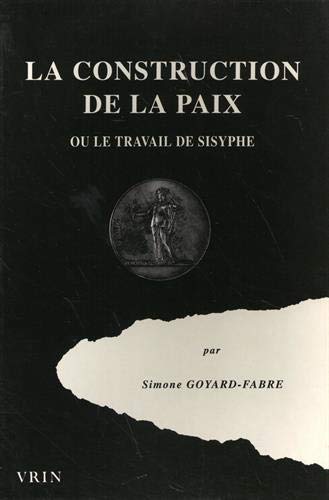 La Construction de la Paix Ou Le Travail de Sisyphe (Histoire Des Idees Et Des Doctrines) (French Edition) (9782711612086) by Goyard-Fabre, Simone