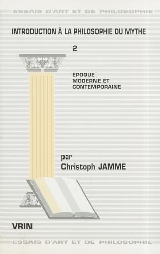 Beispielbild fr Introduction a la Philosophie Du Mythe Tome 2: Epoque Moderne Et Contemporaine (Essais D'Art Et de Philosophie) (French Edition) zum Verkauf von Gallix