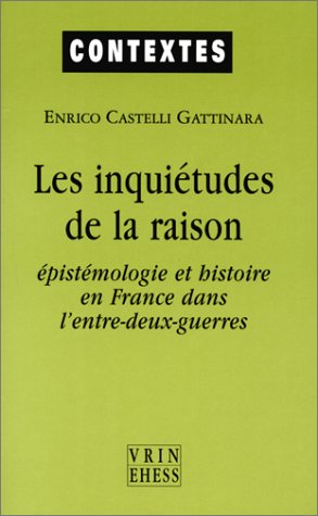 Beispielbild fr Les Inquietudes de la Raison: Epistemologie Et Histoire En France Dans l'Entre-Deux-Guerres (Contextes) (French Edition) zum Verkauf von Gallix
