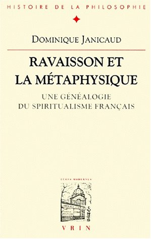 Ravaisson Et La Metaphysique: Une Genealogie Du Spiritualisme Francais (Bibliotheque D'histoire De La Philosophie) (French Edition) (9782711613458) by Janicaud, Dominique