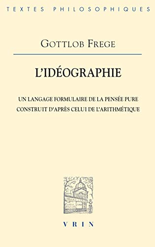 L'Ideographie: Un Langage Formulaire de la Pensee Pure Construit d'Apres Celui de l'Arithmetique (Bibliotheque Des Textes Philosophiques) (French Edition) (9782711613885) by Frege, Gottlob