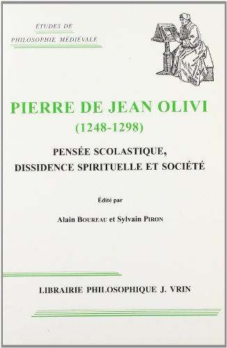 Pierre de Jean Olivi 1248-1298 : pensee scolastique dissidence spirituelle et societe