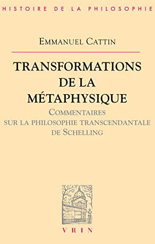 Transformations de la Metaphysique.: Commentaire Sur La Philosophie Transcendantale de Schelling (Bibliotheque D'Histoire de la Philosophie) (French Edition) (9782711615032) by Cattin, Emmanuel