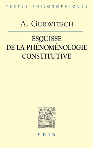 Stock image for Aron Gurwitsch: La Phenomenologie Constitutive: Une Esquisse (Bibliotheque Des Textes Philosophiques) for sale by A Book By Its Cover