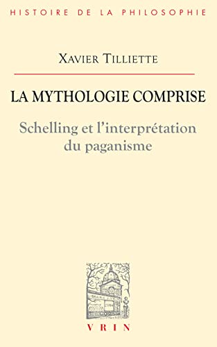 La Mythologie Comprise: Schelling Et l'Interpretation Du Paganisme (Bibliotheque D'Histoire de la Philosophie) (French Edition) (9782711615551) by Tilliette, Xavier