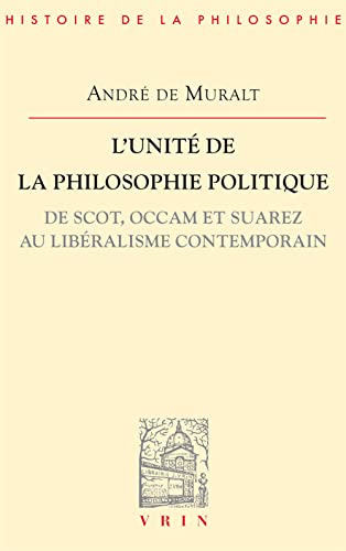 9782711615575: L'unit de la philosophie politique.: De Scot, Occam et Suarez, au libralisme contemporain (Bibliotheque D'histoire De La Philosophie)