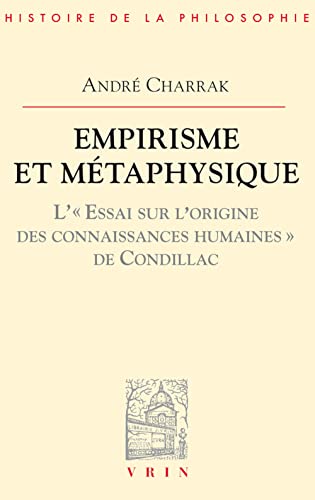 Beispielbild fr Empirisme Et Metaphysique: L'Essai Sur l'Origine Des Connaissances Humaines de Condillac (Bibliotheque D'Histoire de la Philosophie) (French Edition) zum Verkauf von Gallix