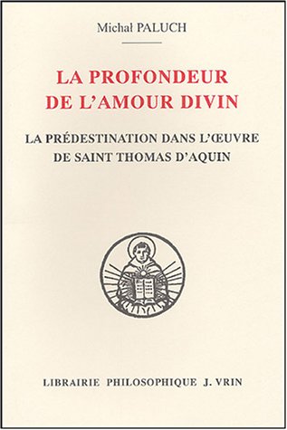 Beispielbild fr La Profondeur de l'Amour Divin: La Predestination Dans l'Oeuvre de Saint Thomas d'Aquin (Bibliotheque Thomiste) (French Edition) zum Verkauf von Gallix