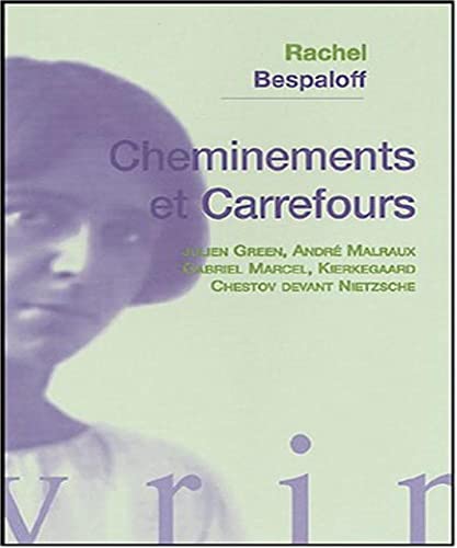 Cheminements Et Carrefours: Julien Green, Andre Malraux, Gabriel Marcel, Kierkegaard, Chestov Devant Nietzsche (Essais D'Art Et de Philosophie) (French Edition) (9782711617166) by Bespaloff, Rachel