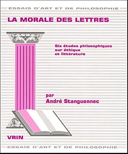 Beispielbild fr La Morale Des Lettres: Six Etudes Philosophiques Sur Ethique Et Litterature (Essais D'Art Et de Philosophie) (French Edition) [FRENCH LANGUAGE - Soft Cover ] zum Verkauf von booksXpress