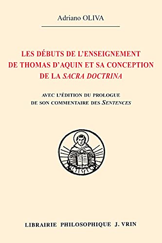 Beispielbild fr Les Debuts de L'Enseignement de Thomas D'Aquin Et Sa Conception de La Sacra Doctrina Edition Du Prologue de Son Commentaire Des Sentences de Pierre Lombard (Bibliotheque Thomiste) (French Edition) [FRENCH LANGUAGE - Soft Cover ] zum Verkauf von booksXpress