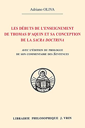 Les Debuts De L'enseignement De Thomas D'aquin Et Sa Conception De La Sacra Doctrina (Bibliotheque Thomiste) (French Edition) (9782711618279) by Oliva, Adriano