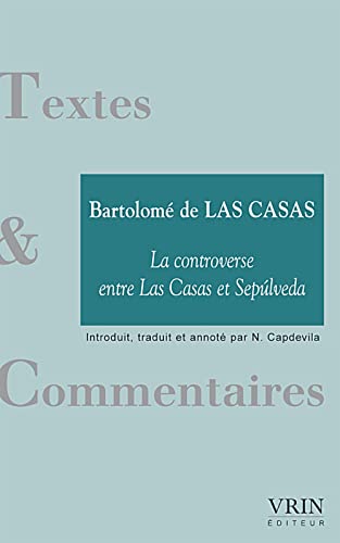 La Controverse Entre Las Casas Et Sepulveda (Textes Et Commentaires) (French Edition) (9782711618972) by De Las Casas, Bartolome