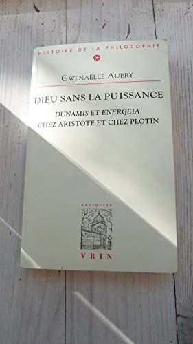 9782711619061: Dieu Sans La Puissance: Dunamis Et Energeia Chez Aristote Et Plotin (Bibliotheque D'histoire De La Philosophie) (French Edition)