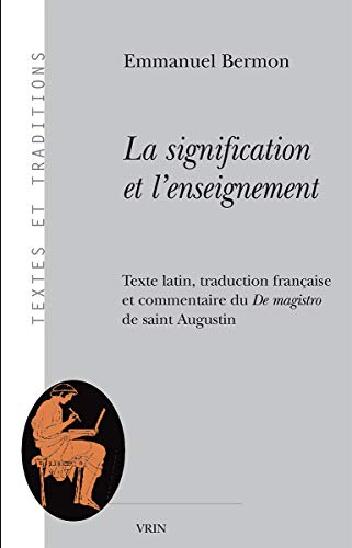 Beispielbild fr La Signification Et l'Enseignement: Texte Latin, Traduction Francaise Et Commentaire Du de Magistro de Saint Augustin (Textes Et Traditions) (French Edition) zum Verkauf von Gallix