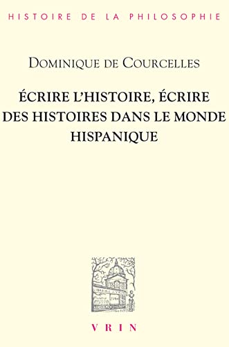 Beispielbild fr Ecrire l'Histoire, Ecrire Des Histoires Dans Le Monde Hispanique (Bibliotheque D'Histoire de la Philosophie) (French Edition) zum Verkauf von Gallix