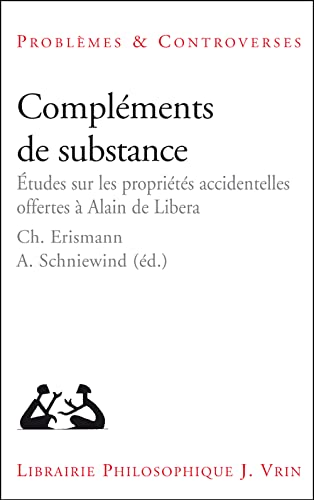 9782711619931: Complements de Substance: Etudes Sur Les Proprietes Accidentelles Offertes a Alain de Libera (Problemes & Controverses)