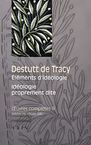 9782711621354: Destutt de Tracy: Iuvres Completes Tome III: Elements d'Ideologie Ideologie Proprement Dite (Bibliotheque Des Textes Philosophiques) (French Edition)