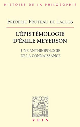 Stock image for L'Epistemologie D'Emile Meyerson: Une Anthropologie de La Connaissance (Bibliotheque D'Histoire de la Philosophie) (French Edition) [FRENCH LANGUAGE - Soft Cover ] for sale by booksXpress